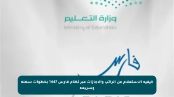كيفية الاستعلام عن الراتب والإجازات عبر نظام فارس 1447 بخطوات سهلة وسريعة